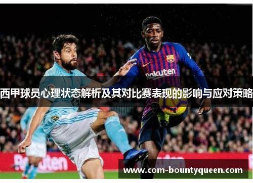 西甲球员心理状态解析及其对比赛表现的影响与应对策略