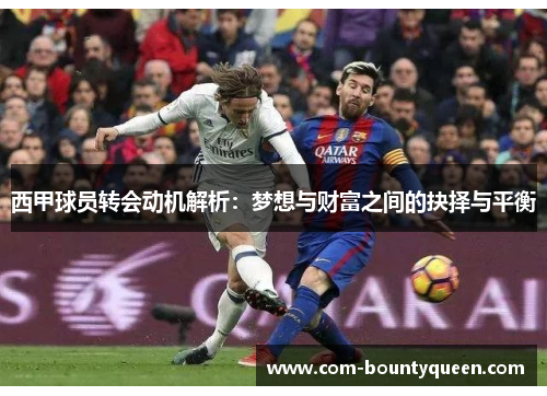 西甲球员转会动机解析：梦想与财富之间的抉择与平衡