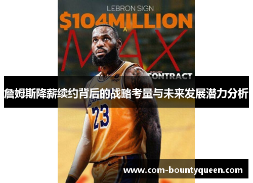 詹姆斯降薪续约背后的战略考量与未来发展潜力分析