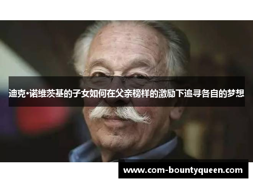 迪克·诺维茨基的子女如何在父亲榜样的激励下追寻各自的梦想