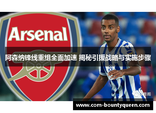 阿森纳锋线重组全面加速 揭秘引援战略与实施步骤